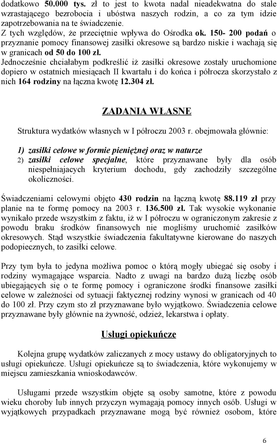 Jednocześnie chciałabym podkreślić iż zasiłki okresowe zostały uruchomione dopiero w ostatnich miesiącach II kwartału i do końca i półrocza skorzystało z nich 164 rodziny na łączna kwotę 12.304 zł.