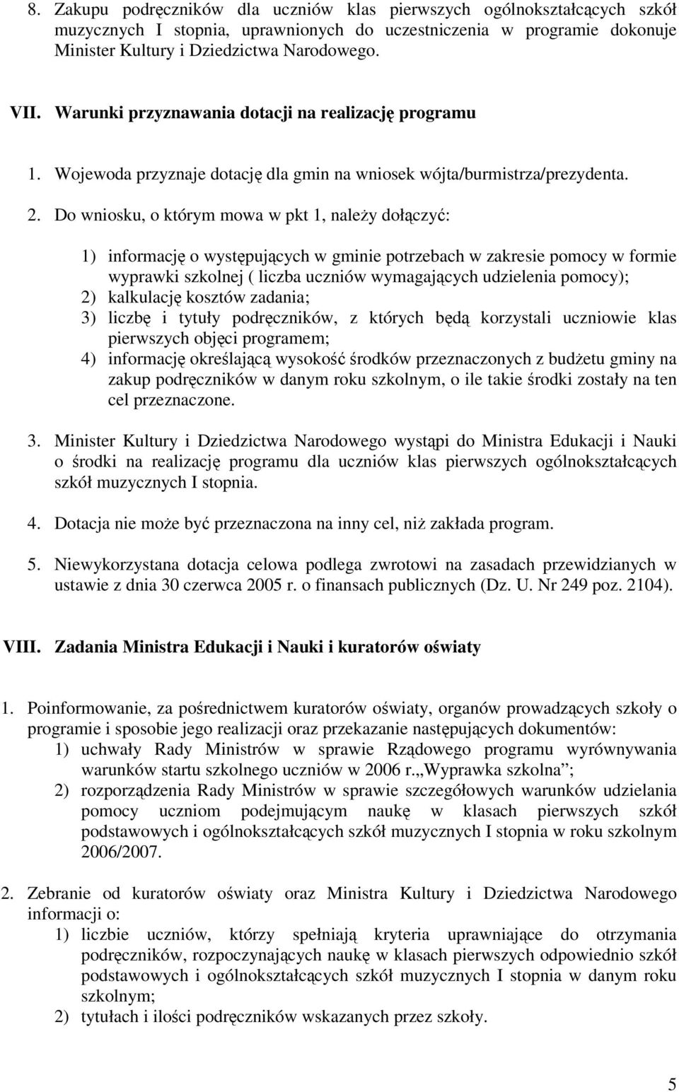 Do wniosku, o którym mowa w pkt 1, naley dołczy: 1) informacj o wystpujcych w gminie potrzebach w zakresie pomocy w formie wyprawki szkolnej ( liczba uczniów wymagajcych udzielenia pomocy); 2)