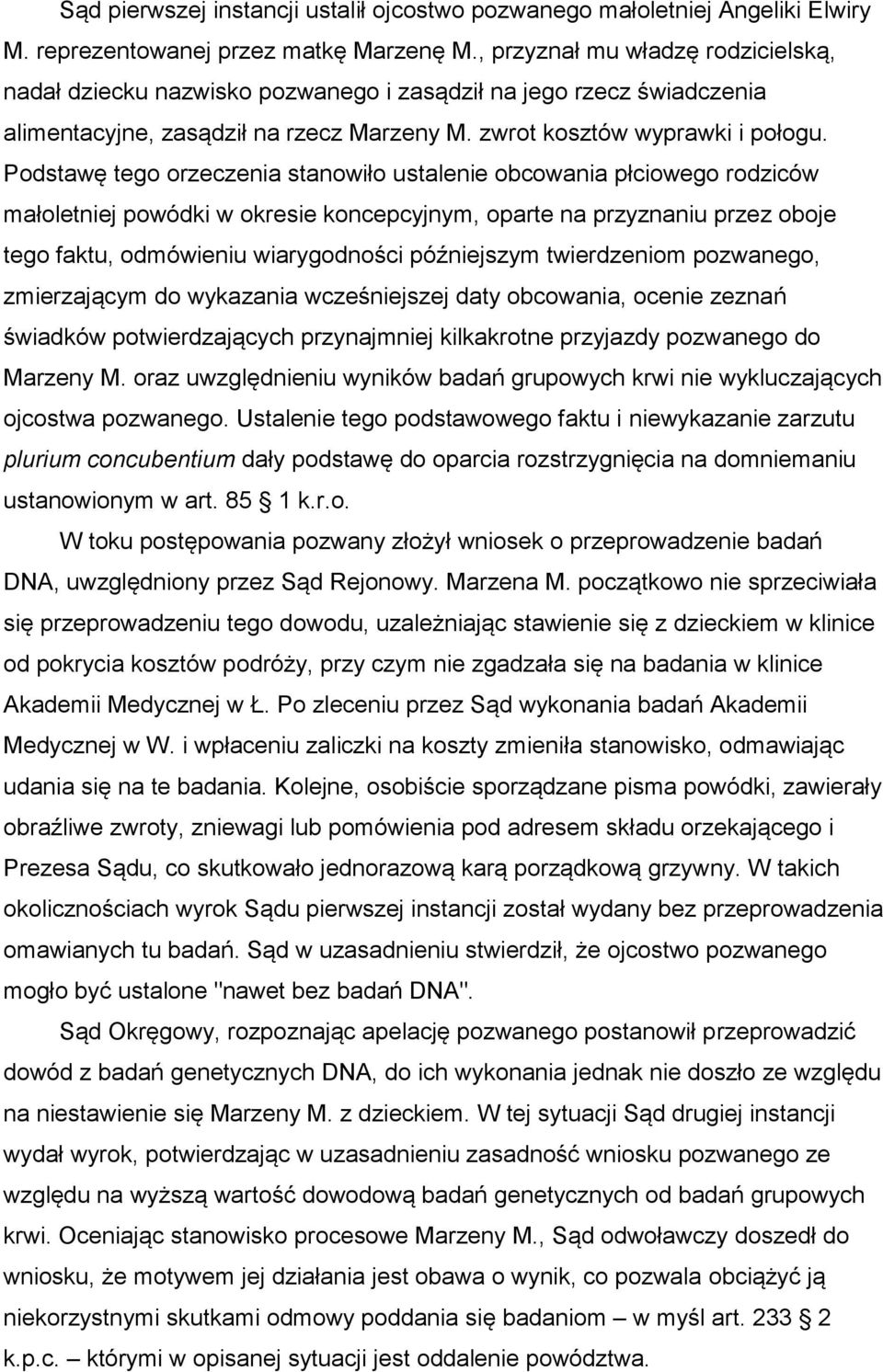 Podstawę tego orzeczenia stanowiło ustalenie obcowania płciowego rodziców małoletniej powódki w okresie koncepcyjnym, oparte na przyznaniu przez oboje tego faktu, odmówieniu wiarygodności późniejszym