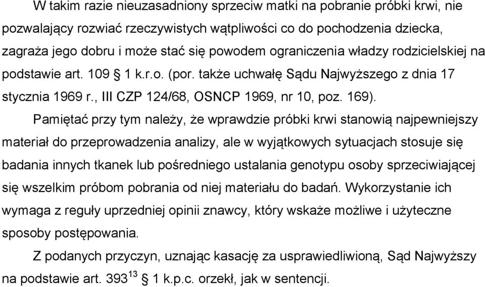 Pamiętać przy tym należy, że wprawdzie próbki krwi stanowią najpewniejszy materiał do przeprowadzenia analizy, ale w wyjątkowych sytuacjach stosuje się badania innych tkanek lub pośredniego ustalania