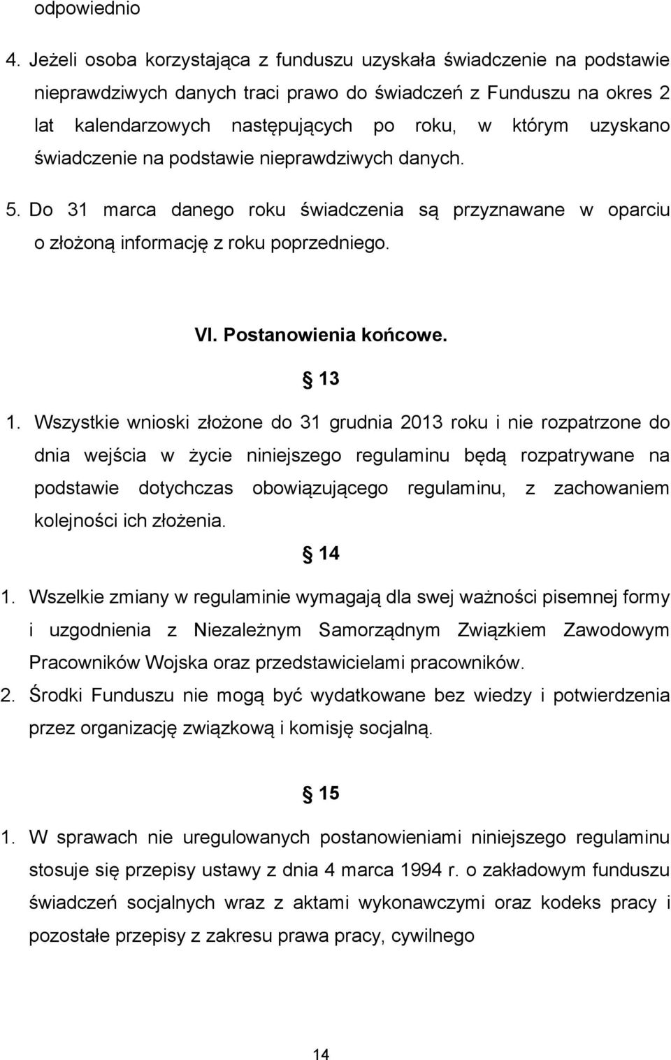 świadczenie na podstawie nieprawdziwych danych. 5. Do 31 marca danego roku świadczenia są przyznawane w oparciu o złożoną informację z roku poprzedniego. VI. Postanowienia końcowe. 13 1.