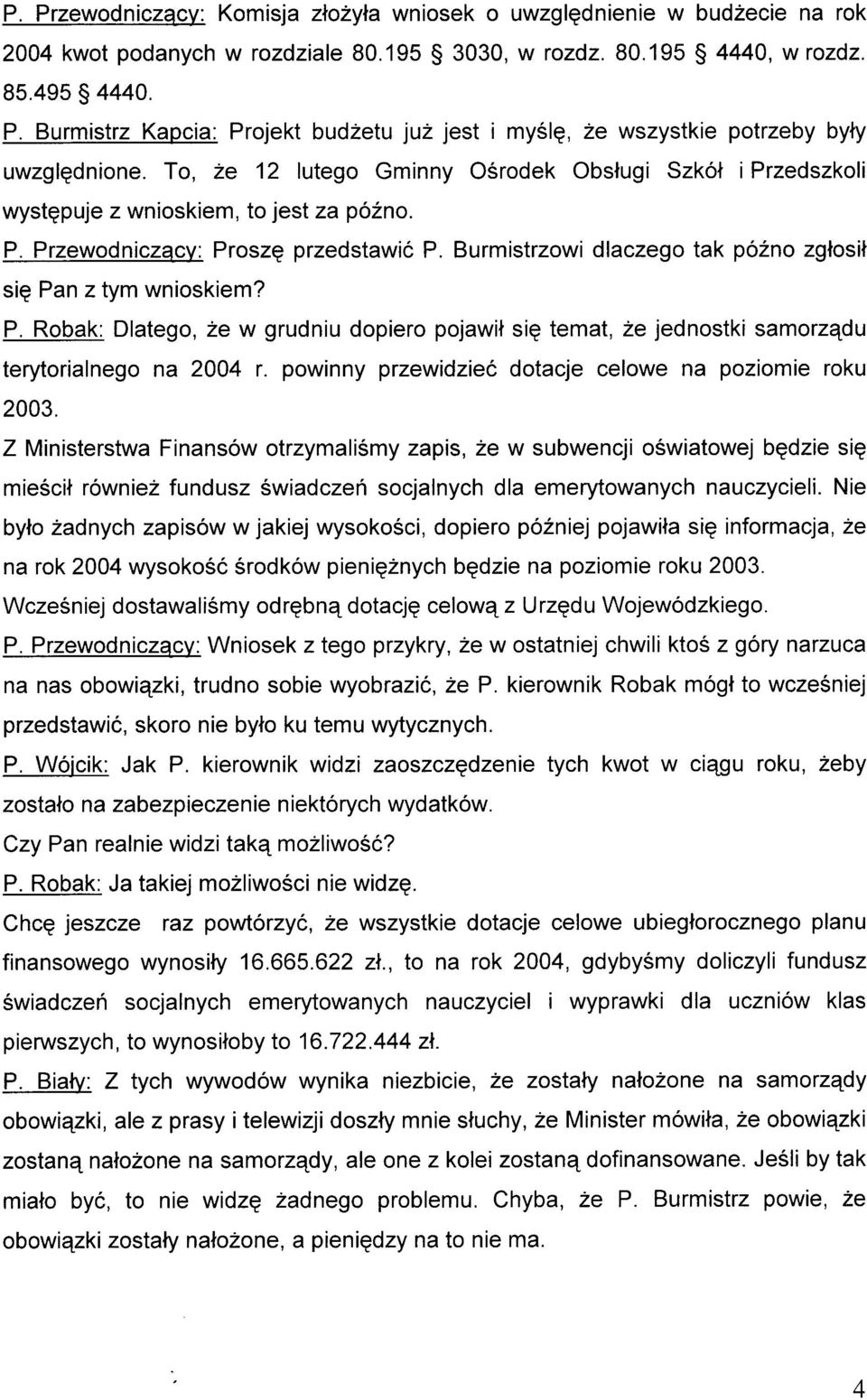 Burmistrzowi dlaczego tak pó2no zglosil siq Pan ztym wnioskiem? P. Robak: Dlatego, 2e w grudniu dopiero pojawit siq temat, ze jednostki samorzedu terytorialnego na 2004 r.