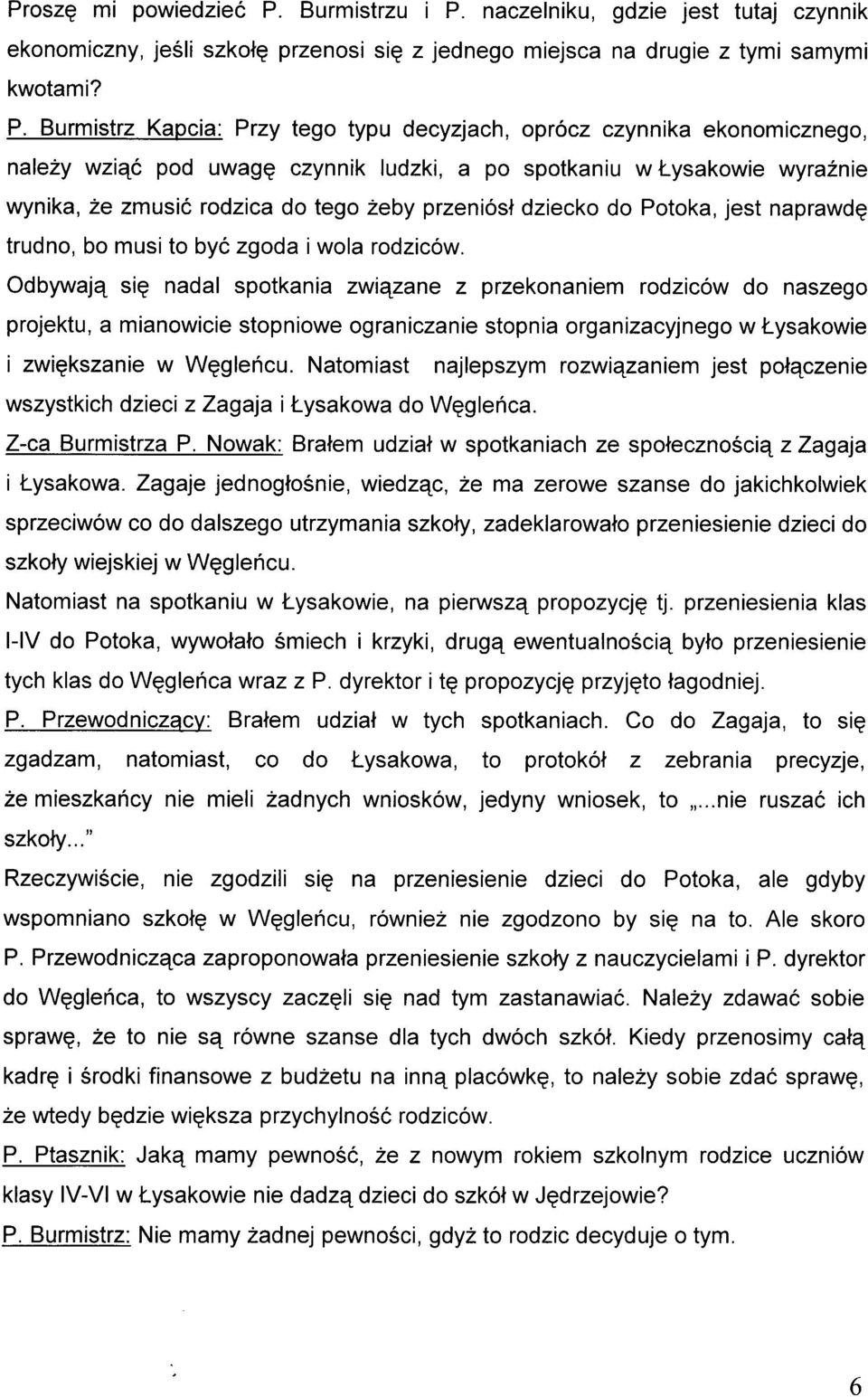 naczelniku, gdzie jest tutaj czynnik ekonomiczny, jeéli szkolq przenosi sig z jednego miejsca na drugie z tymi samymi kwotami? P.