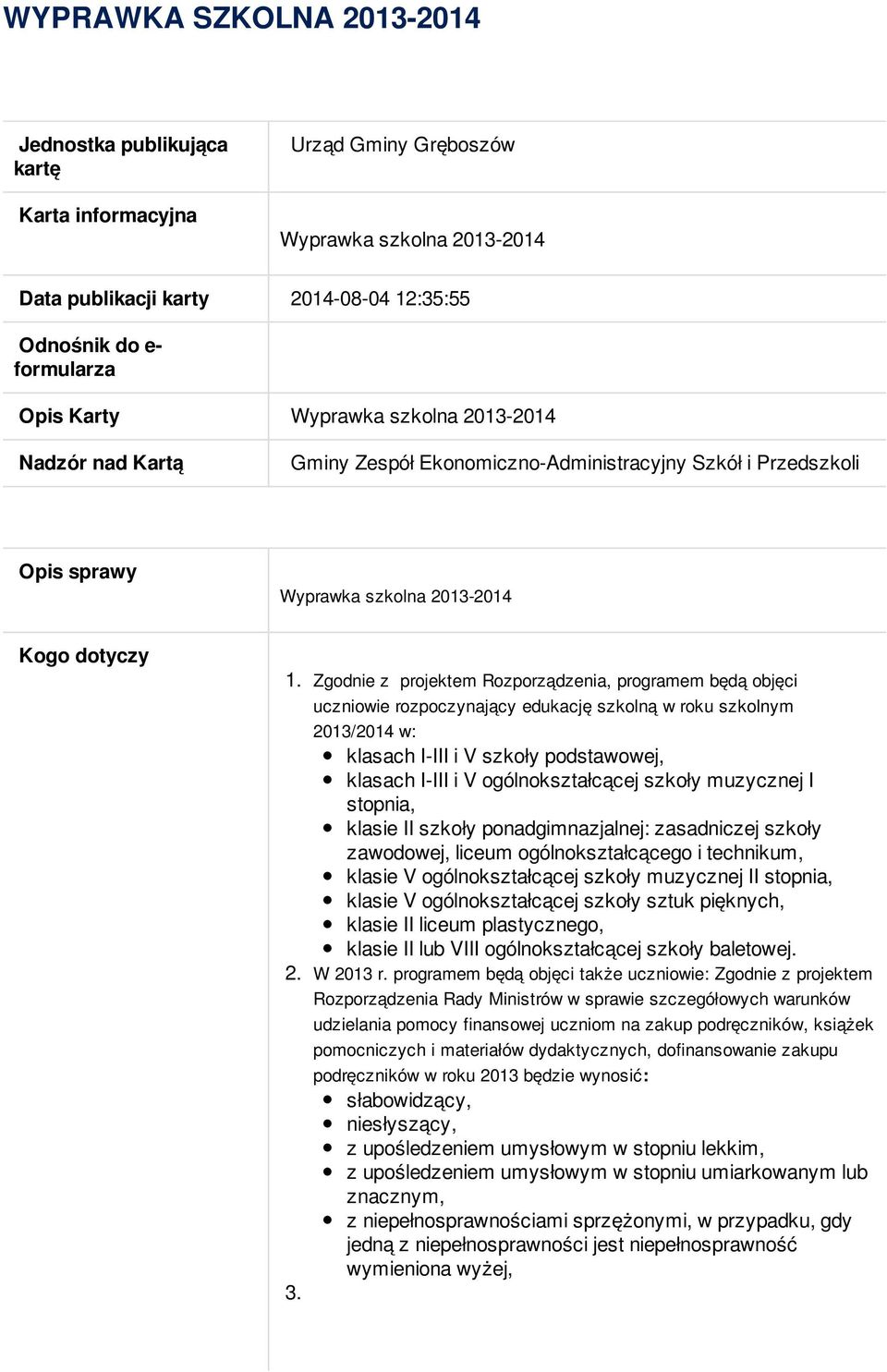 Zgodnie z projektem Rozporządzenia, programem będą objęci uczniowie rozpoczynający edukację szkolną w roku szkolnym 2013/2014 w: klasach I-III i V szkoły podstawowej, klasach I-III i V