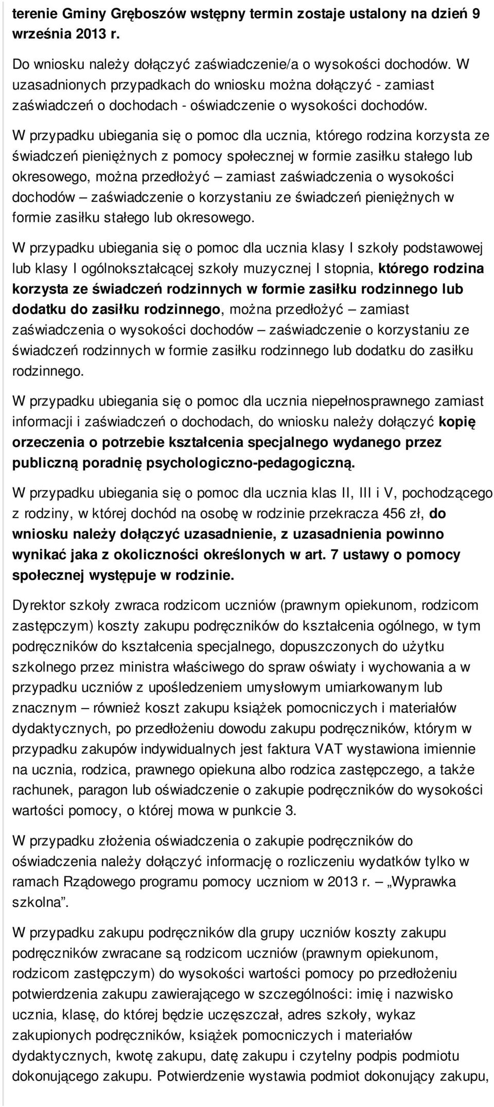 W przypadku ubiegania się o pomoc dla ucznia, którego rodzina korzysta ze świadczeń pieniężnych z pomocy społecznej w formie zasiłku stałego lub okresowego, można przedłożyć zamiast zaświadczenia o