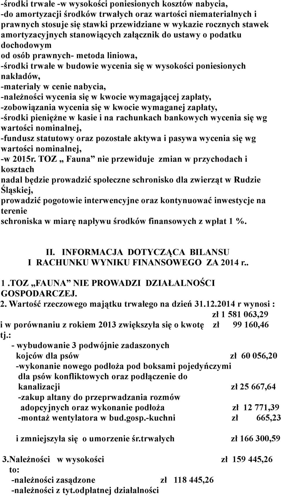 nabycia, -należności wycenia się w kwocie wymagającej zapłaty, -zobowiązania wycenia się w kwocie wymaganej zapłaty, -środki pieniężne w kasie i na rachunkach bankowych wycenia się wg wartości