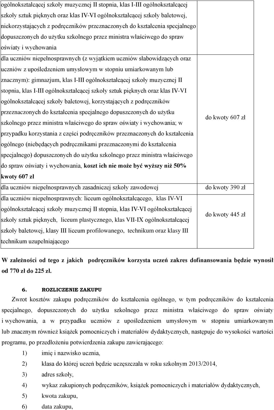 upośledzeniem umysłowym w stopniu umiarkowanym lub znacznym): gimnazjum, klas I-III ogólnokształcącej szkoły muzycznej II stopnia, klas I-III ogólnokształcącej szkoły sztuk pięknych oraz klas IV-VI