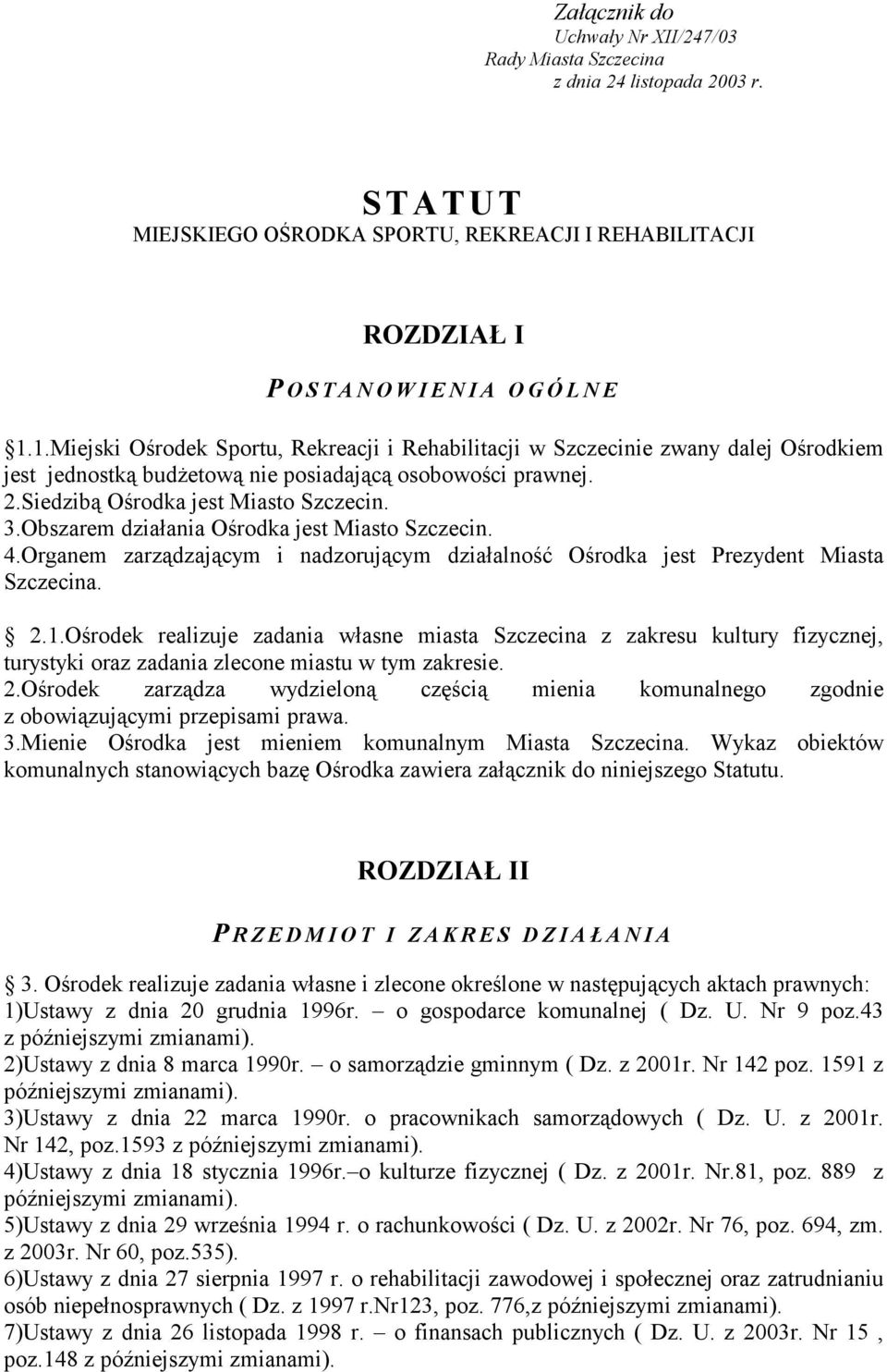 Obszarem działania Ośrodka jest Miasto Szczecin. 4.Organem zarządzającym i nadzorującym działalność Ośrodka jest Prezydent Miasta Szczecina. 2.1.