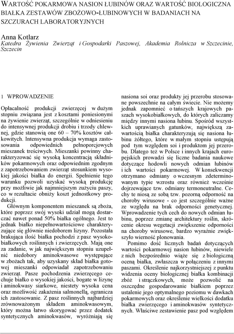 intensywnej produkcji drobiu i trzody chlewnej, gdzie stanowią one 60 70% kosztów całkowitych. Intensywna produkcja wymaga zastosowania odpowiednich pełnoporcjowych mieszanek treściwych.