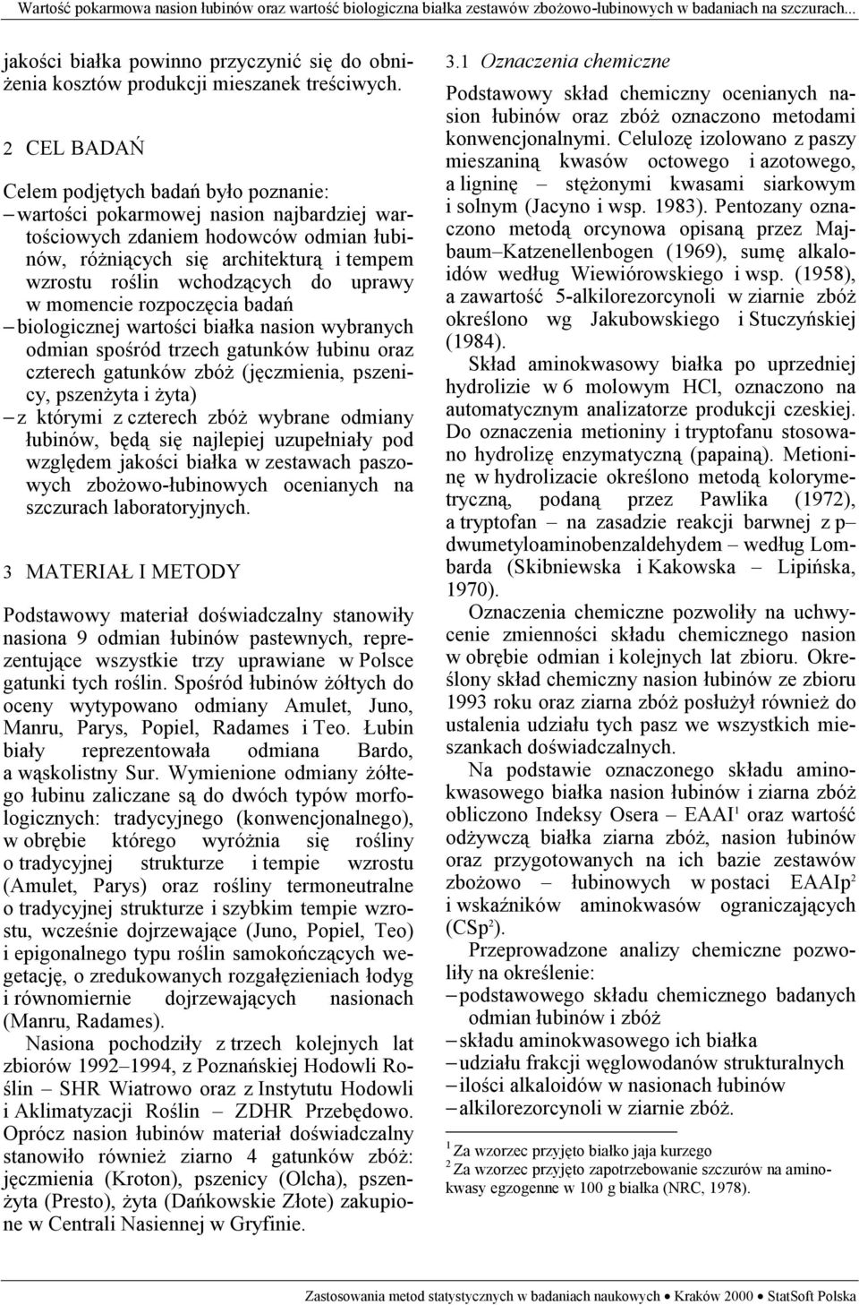 2 CEL BADAŃ Celem podjętych badań było poznanie: wartości pokarmowej nasion najbardziej wartościowych zdaniem hodowców odmian łubinów, różniących się architekturą i tempem wzrostu roślin wchodzących