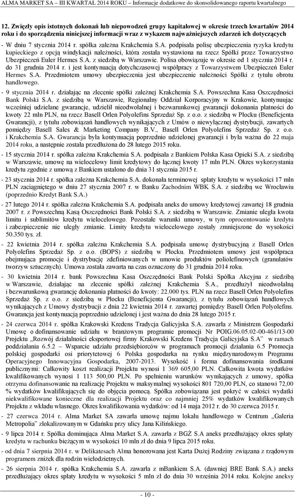 podpisała polisę ubezpieczenia ryzyka kredytu kupieckiego z opcją windykacji należności, która została wystawiona na rzecz Spółki przez Towarzystwo Ubezpieczeń Euler Hermes S.A.