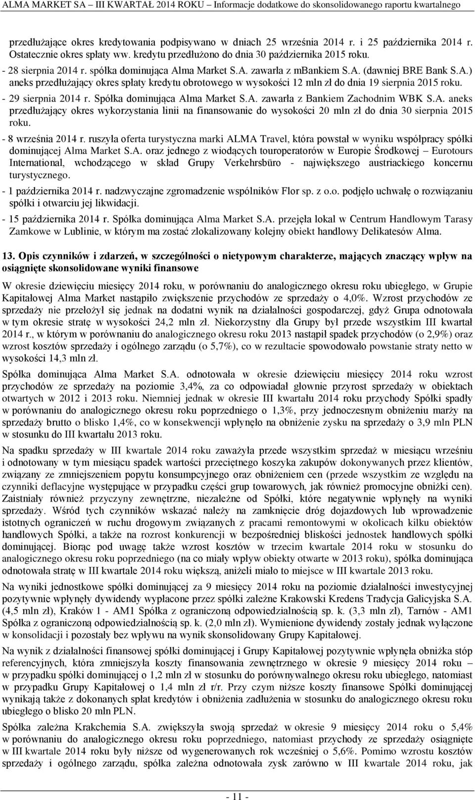 - 29 sierpnia 2014 r. Spółka dominująca Alma Market S.A. zawarła z Bankiem Zachodnim WBK S.A. aneks przedłużający okres wykorzystania linii na finansowanie do wysokości 20 mln zł do dnia 30 sierpnia 2015 roku.