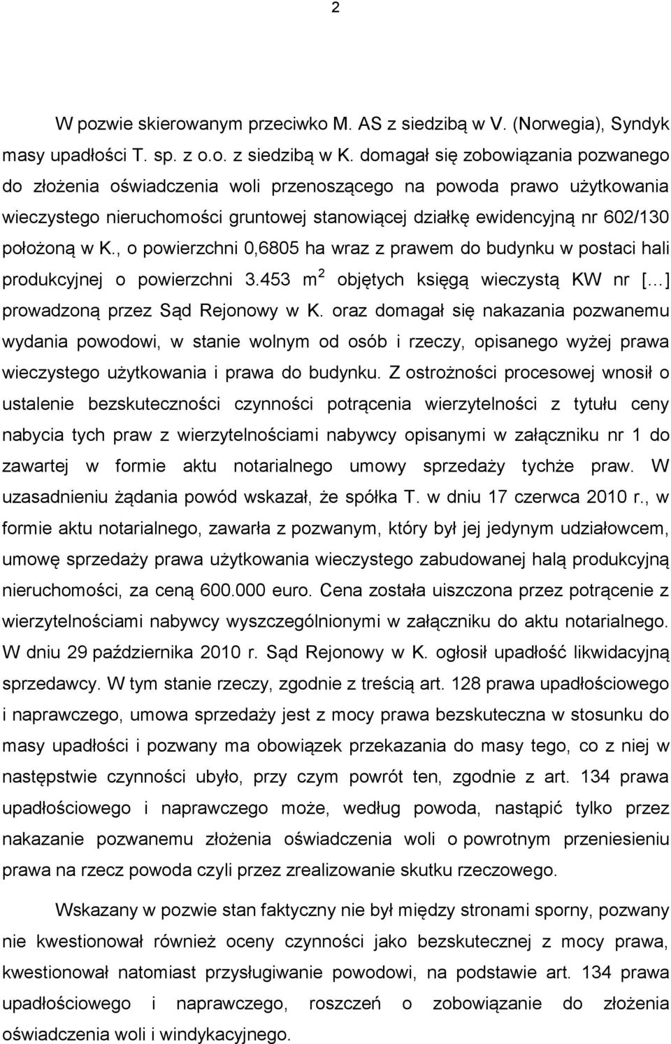 , o powierzchni 0,6805 ha wraz z prawem do budynku w postaci hali produkcyjnej o powierzchni 3.453 m 2 objętych księgą wieczystą KW nr [ ] prowadzoną przez Sąd Rejonowy w K.