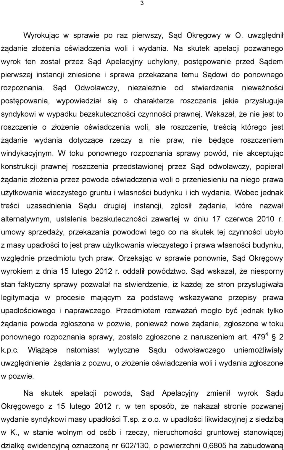 Sąd Odwoławczy, niezależnie od stwierdzenia nieważności postępowania, wypowiedział się o charakterze roszczenia jakie przysługuje syndykowi w wypadku bezskuteczności czynności prawnej.