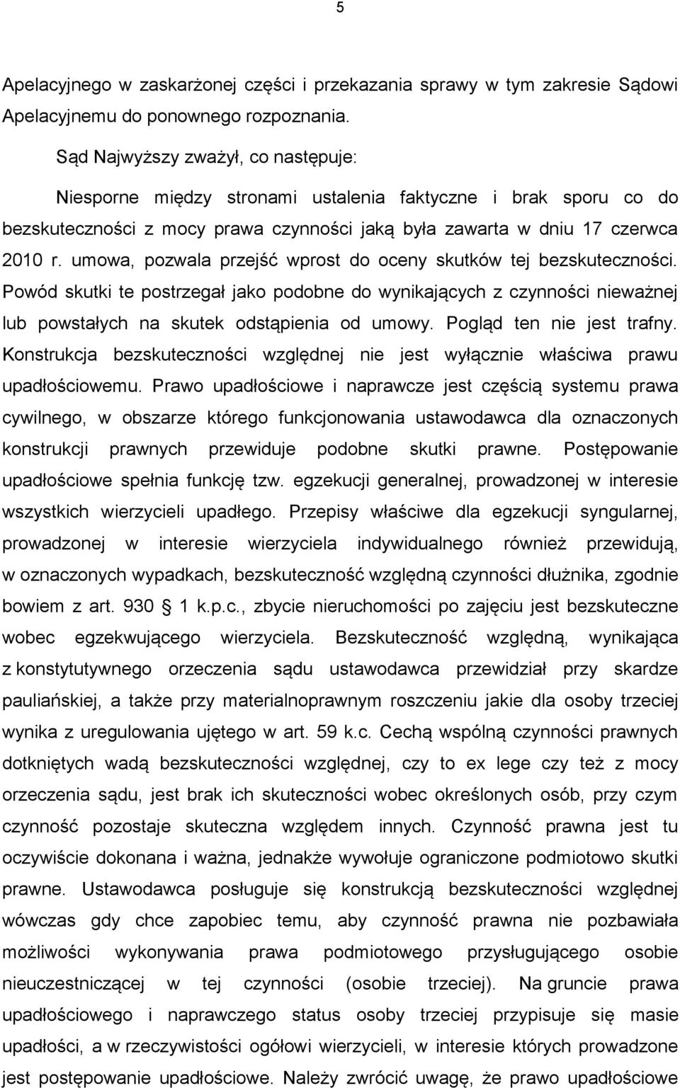 umowa, pozwala przejść wprost do oceny skutków tej bezskuteczności. Powód skutki te postrzegał jako podobne do wynikających z czynności nieważnej lub powstałych na skutek odstąpienia od umowy.