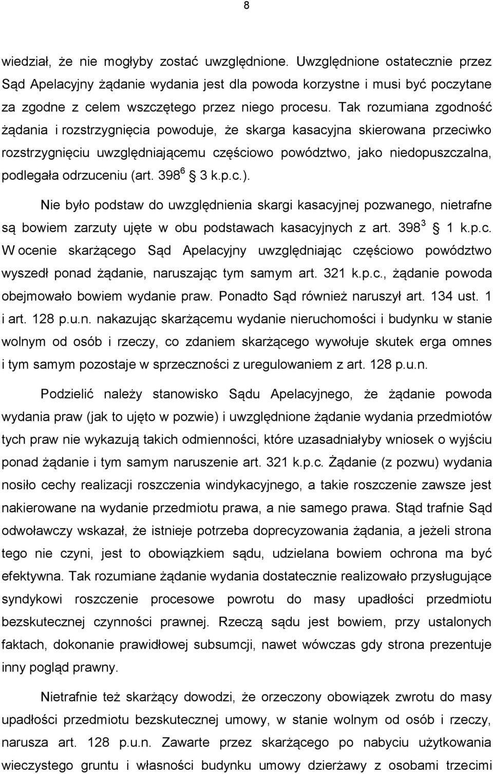 Tak rozumiana zgodność żądania i rozstrzygnięcia powoduje, że skarga kasacyjna skierowana przeciwko rozstrzygnięciu uwzględniającemu częściowo powództwo, jako niedopuszczalna, podlegała odrzuceniu