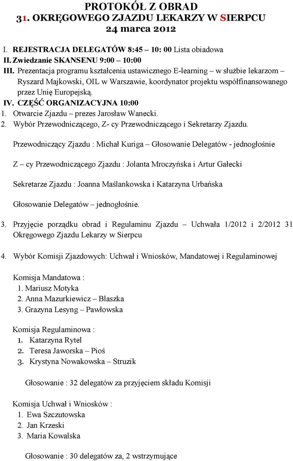 CZĘŚĆ ORGANIZACYJNA 10:00 1. Otwarcie Zjazdu prezes Jarosław Wanecki. 2. Wybór Przewodniczącego, Z- cy Przewodniczącego i Sekretarzy Zjazdu.