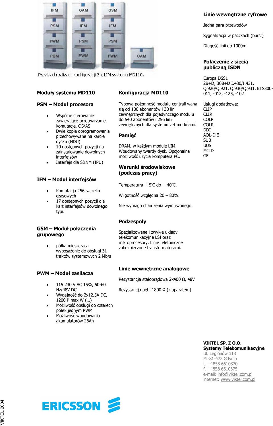 czasowych 17 dostępnych pozycji dla kart interfejsów dowolnego typu GSM Moduł połaczenia grupowego półka mieszcząca wyposażenie do obsługi 31- traktów systemowych 2 Mb/s Konfiguracja MD110 Typowa