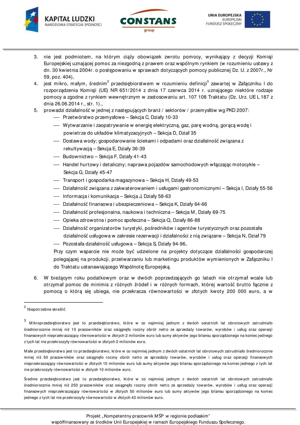 jest mikro, małym, średnim 2 przedsiębiorstwem w rozumieniu definicji 3 zawartej w Załączniku I do rozporządzenia Komisji (UE) NR 651/2014 z dnia 17 czerwca 2014 r.