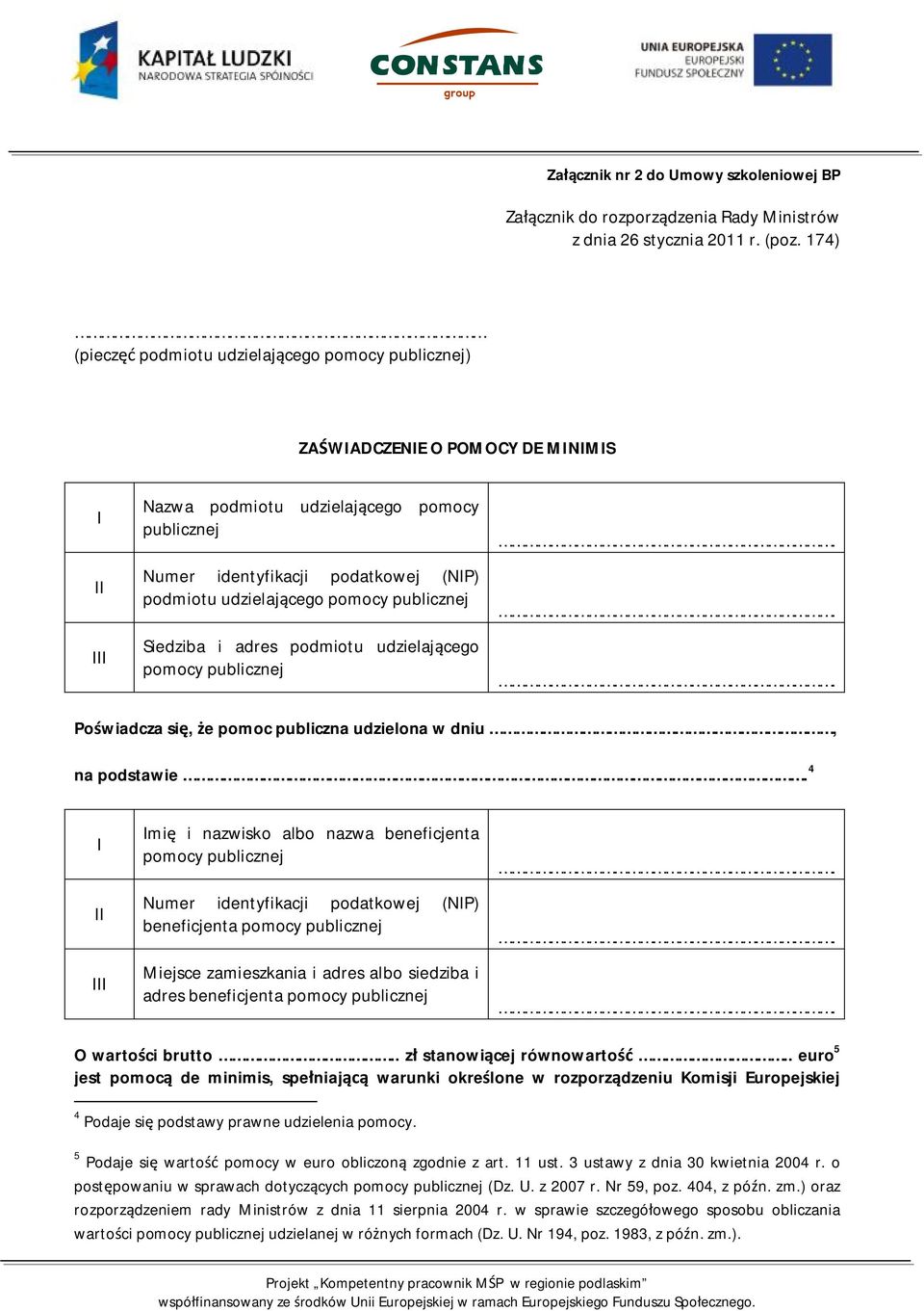 udzielającego pomocy publicznej Siedziba i adres podmiotu udzielającego pomocy publicznej Poświadcza się, że pomoc publiczna udzielona w dniu, na podstawie 4 I II III Imię i nazwisko albo nazwa