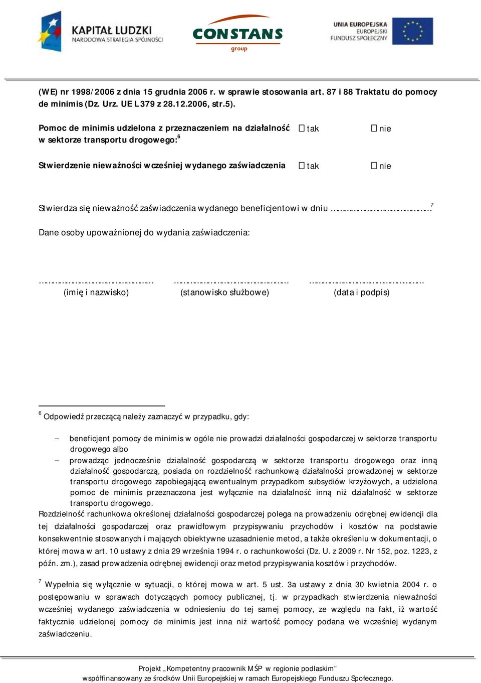 zaświadczenia wydanego beneficjentowi w dniu 7 Dane osoby upoważnionej do wydania zaświadczenia: (imię i nazwisko) (stanowisko służbowe) (data i podpis) 6 Odpowiedź przeczącą należy zaznaczyć w