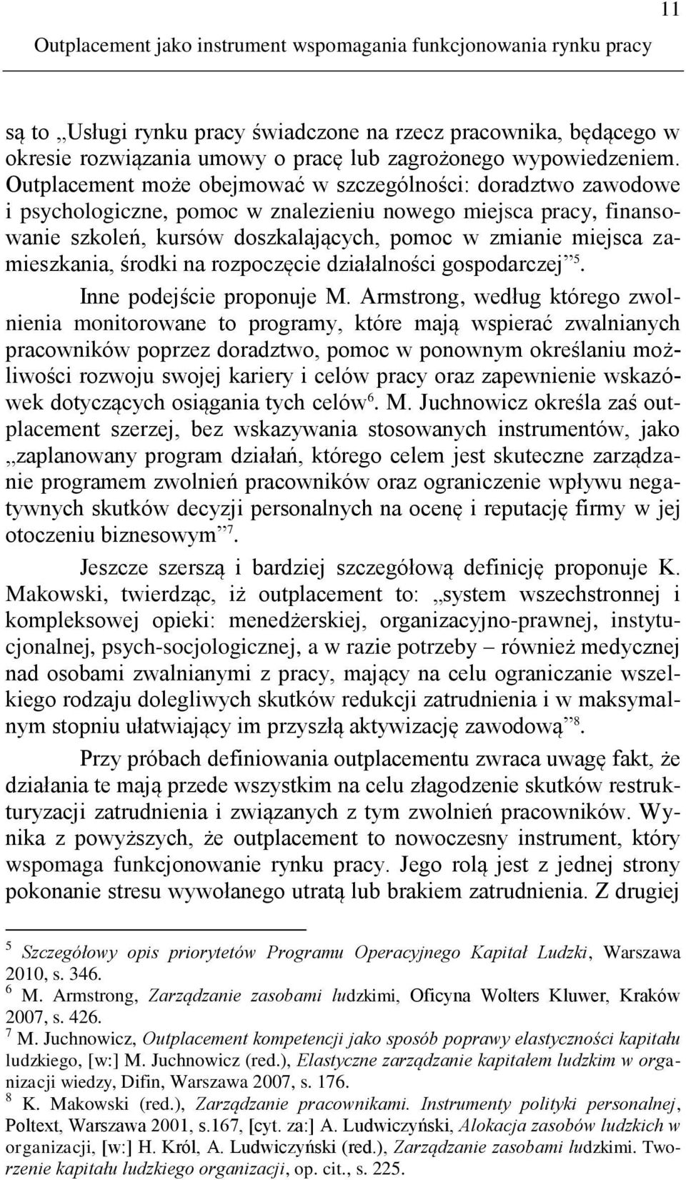 Outplacement może obejmować w szczególności: doradztwo zawodowe i psychologiczne, pomoc w znalezieniu nowego miejsca pracy, finansowanie szkoleń, kursów doszkalających, pomoc w zmianie miejsca