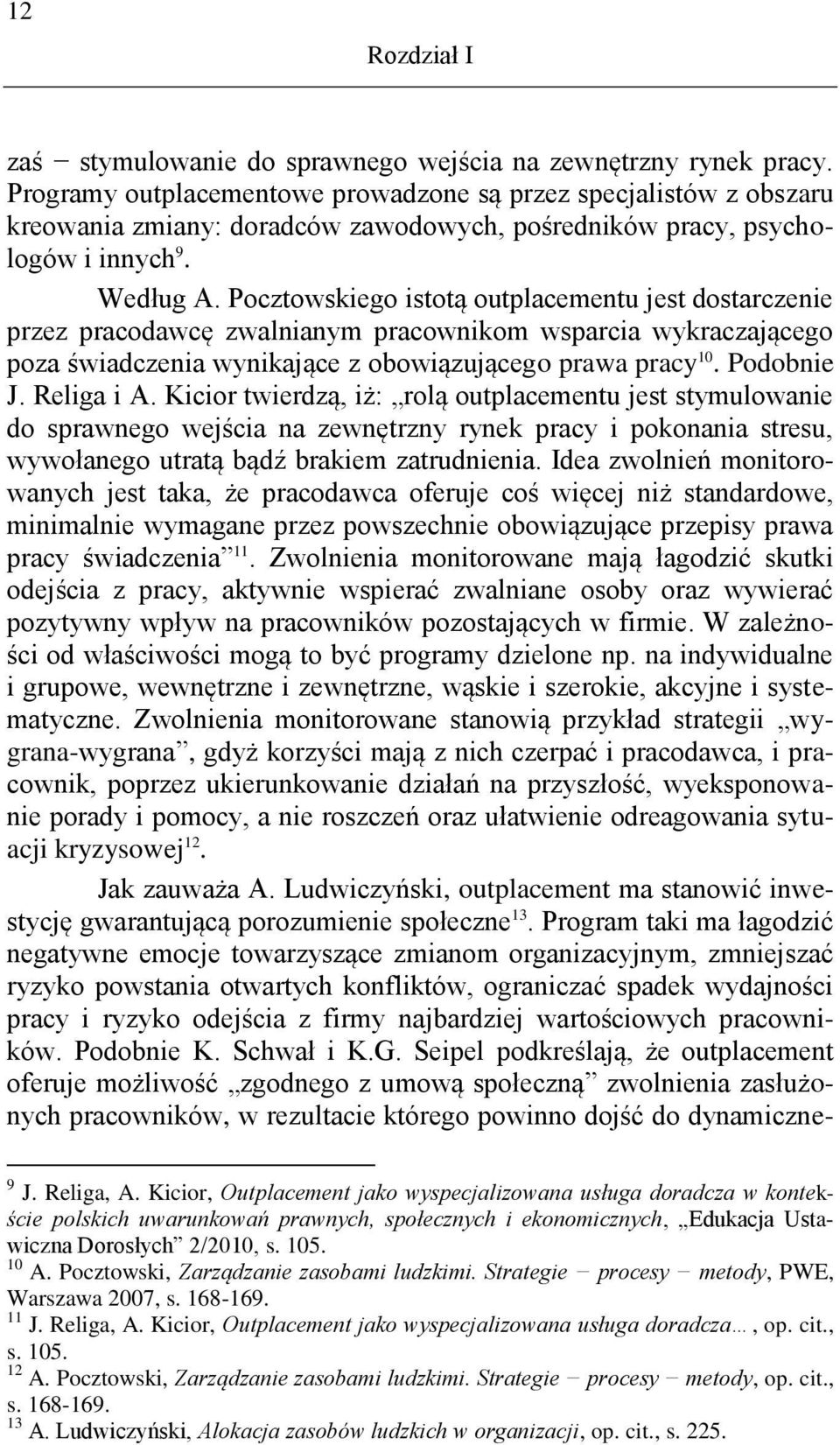 Pocztowskiego istotą outplacementu jest dostarczenie przez pracodawcę zwalnianym pracownikom wsparcia wykraczającego poza świadczenia wynikające z obowiązującego prawa pracy 10. Podobnie J.