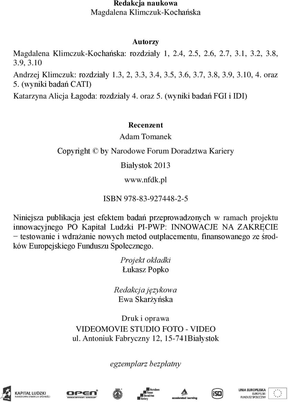 nfdk.pl ISBN 978-83-927448-2-5 Niniejsza publikacja jest efektem badań przeprowadzonych w ramach projektu innowacyjnego PO Kapitał Ludzki PI-PWP: INNOWACJE NA ZAKRĘCIE testowanie i wdrażanie nowych