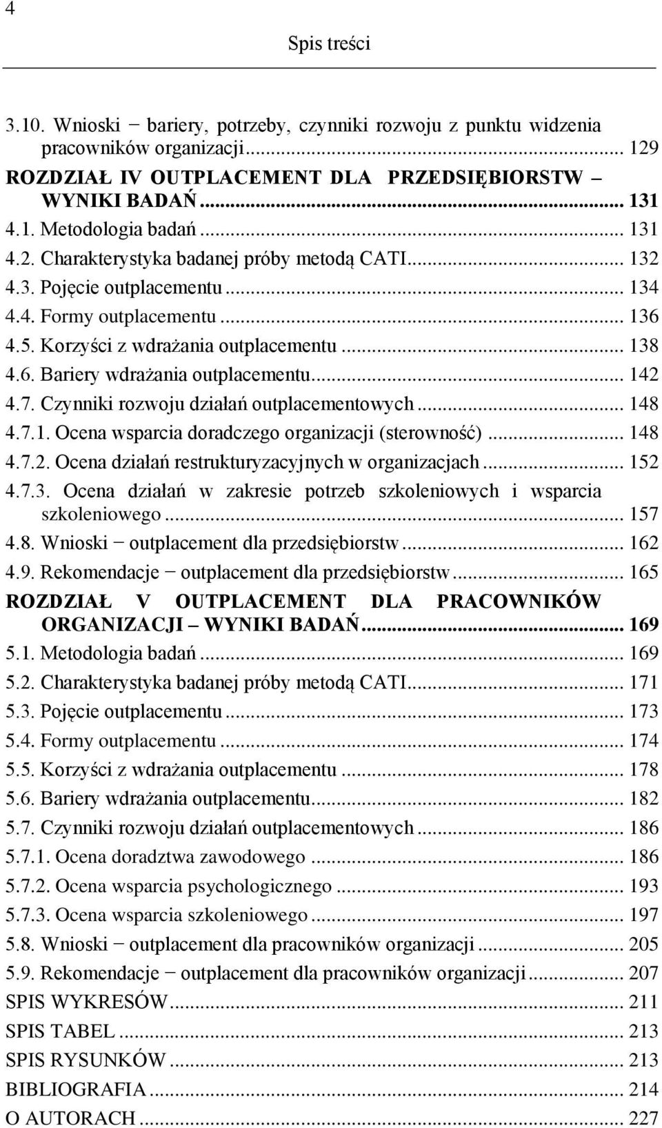 .. 142 4.7. Czynniki rozwoju działań outplacementowych... 148 4.7.1. Ocena wsparcia doradczego organizacji (sterowność)... 148 4.7.2. Ocena działań restrukturyzacyjnych w organizacjach... 152 4.7.3.