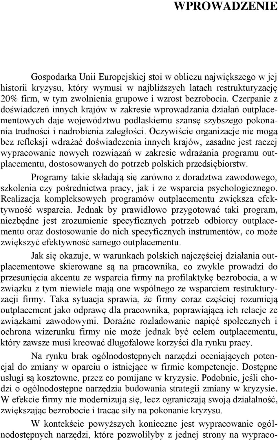 Oczywiście organizacje nie mogą bez refleksji wdrażać doświadczenia innych krajów, zasadne jest raczej wypracowanie nowych rozwiązań w zakresie wdrażania programu outplacementu, dostosowanych do