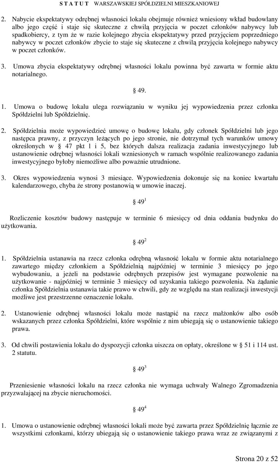 Umowa zbycia ekspektatywy odrębnej własności lokalu powinna być zawarta w formie aktu notarialnego. 49. 1.