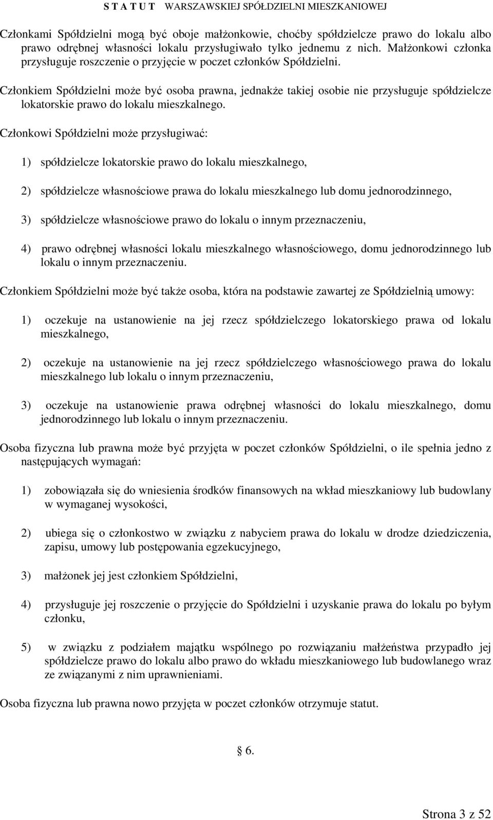 Członkiem Spółdzielni moŝe być osoba prawna, jednakŝe takiej osobie nie przysługuje spółdzielcze lokatorskie prawo do lokalu mieszkalnego.