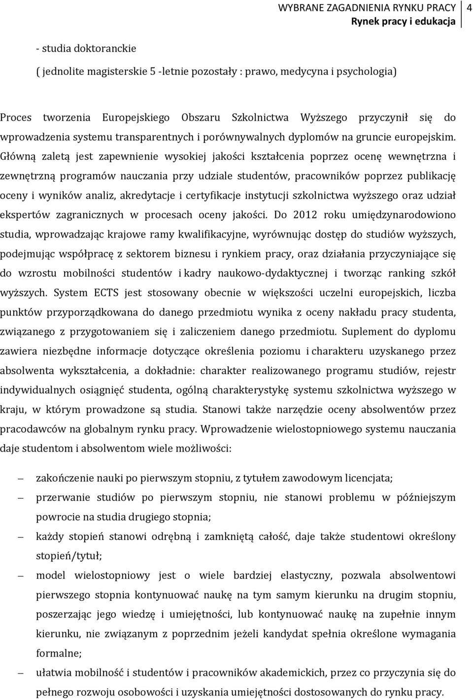 Główną zaletą jest zapewnienie wysokiej jakości kształcenia poprzez ocenę wewnętrzna i zewnętrzną programów nauczania przy udziale studentów, pracowników poprzez publikację oceny i wyników analiz,