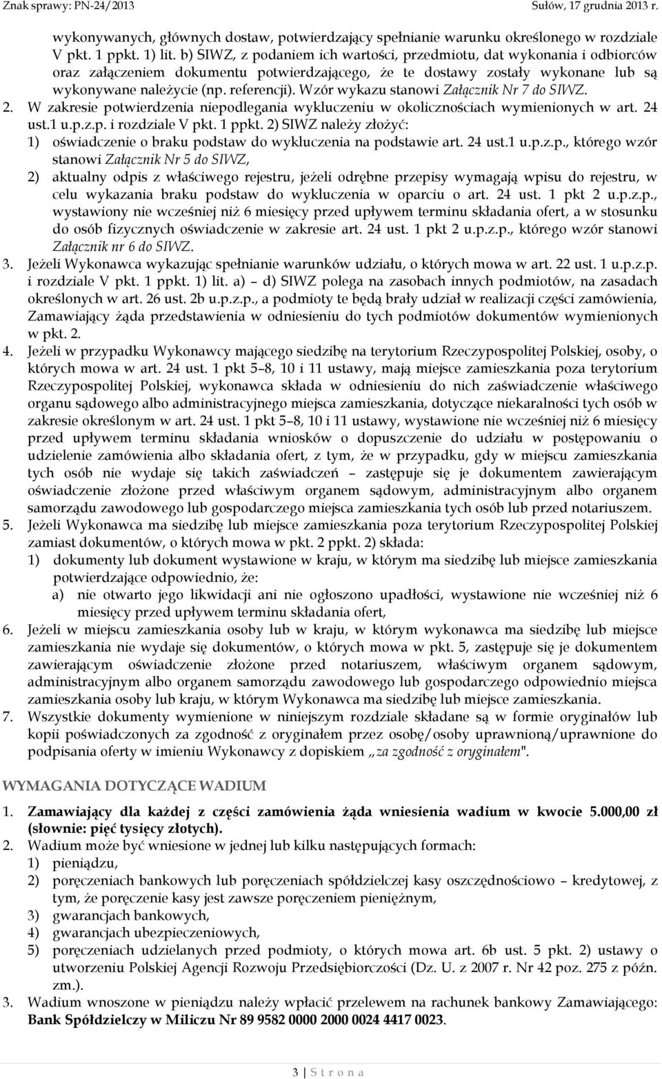 Wzór wykazu stanowi Załącznik Nr 7 do SIWZ. 2. W zakresie potwierdzenia niepodlegania wykluczeniu w okolicznościach wymienionych w art. 24 ust.1 u.p.z.p. i rozdziale V pkt. 1 ppkt.