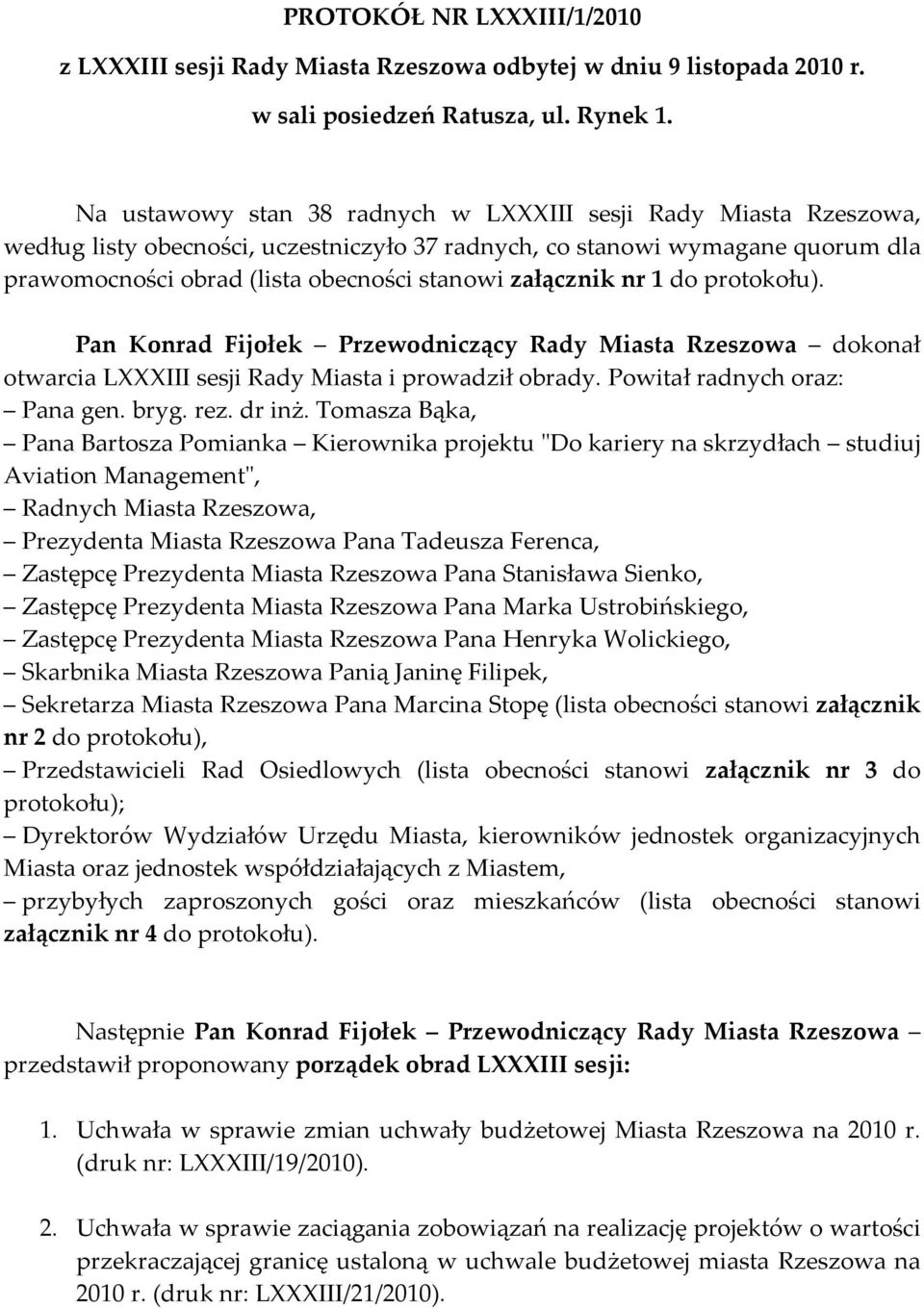 załącznik nr 1 do protokołu). dokonał otwarcia LXXXIII sesji Rady Miasta i prowadził obrady. Powitał radnych oraz: Pana gen. bryg. rez. dr inż.