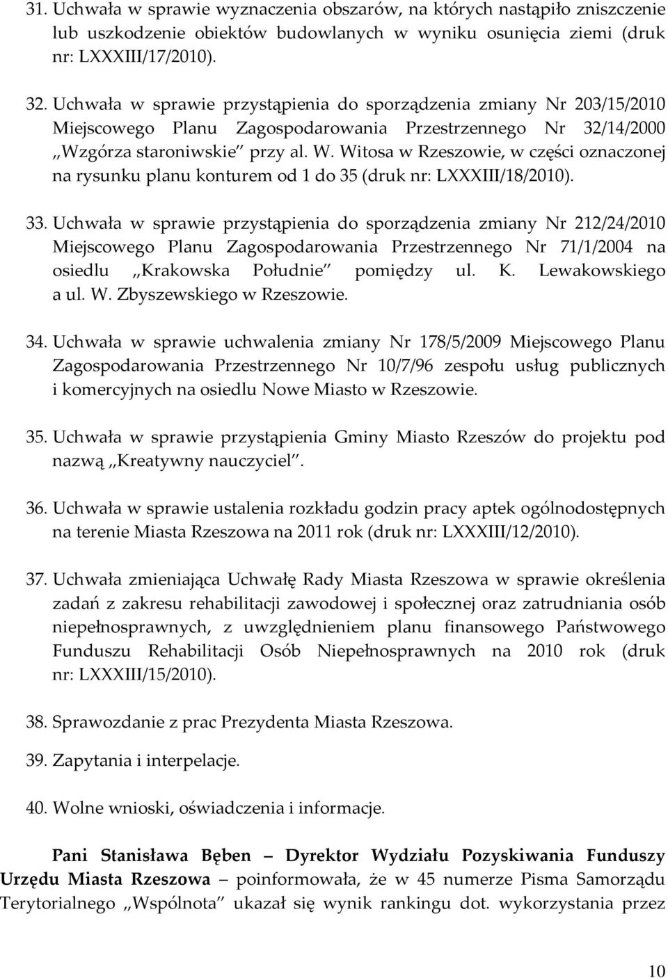 górza staroniwskie przy al. W. Witosa w Rzeszowie, w części oznaczonej na rysunku planu konturem od 1 do 35 (druk nr: LXXXIII/18/2010). 33.