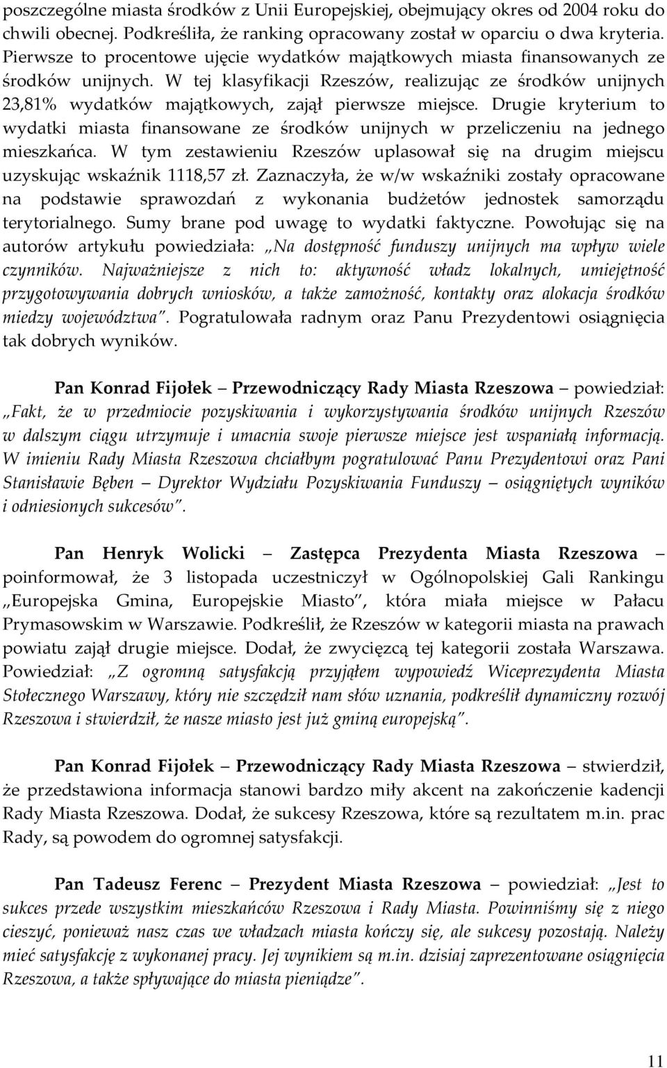 W tej klasyfikacji Rzeszów, realizując ze środków unijnych 23,81% wydatków majątkowych, zajął pierwsze miejsce.