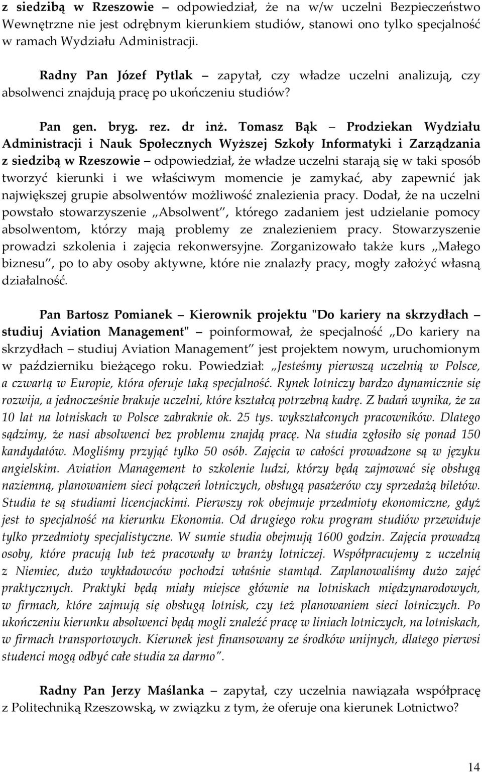 Tomasz Bąk Prodziekan Wydziału Administracji i Nauk Społecznych Wyższej Szkoły Informatyki i Zarządzania z siedzibą w Rzeszowie odpowiedział, że władze uczelni starają się w taki sposób tworzyć