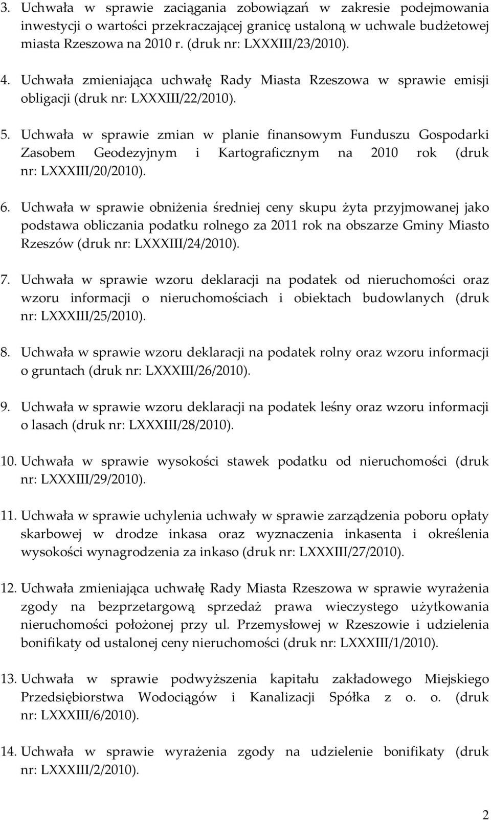 Uchwała w sprawie zmian w planie finansowym Funduszu Gospodarki Zasobem Geodezyjnym i Kartograficznym na 2010 rok (druk nr: LXXXIII/20/2010). 6.