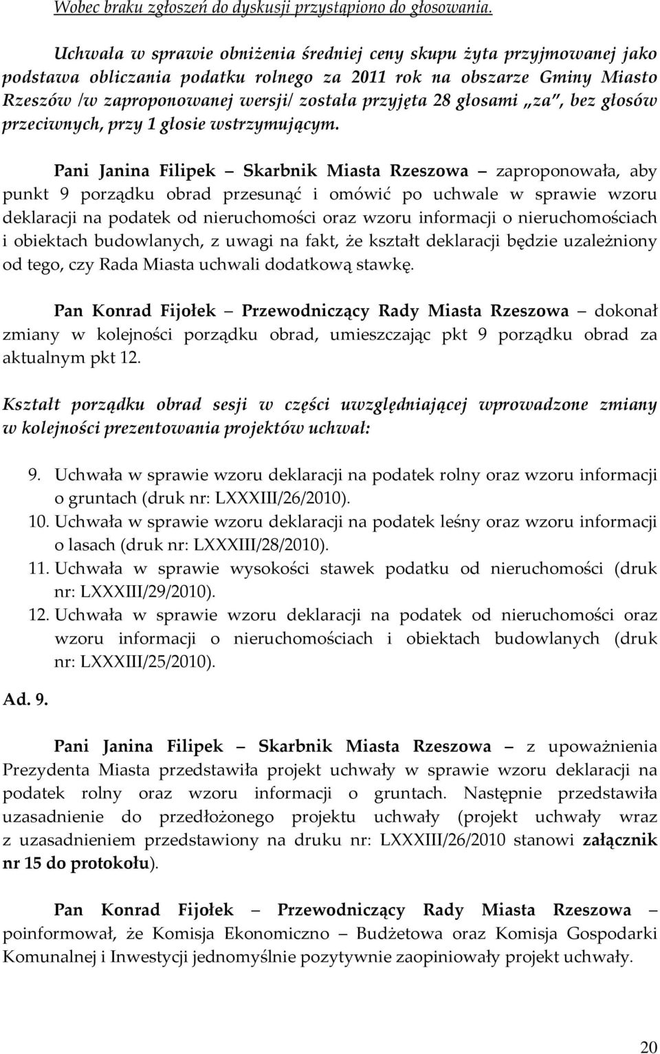 Pani Janina Filipek Skarbnik Miasta Rzeszowa zaproponowała, aby punkt 9 porządku obrad przesunąć i omówić po uchwale w sprawie wzoru deklaracji na podatek od nieruchomości oraz wzoru informacji o