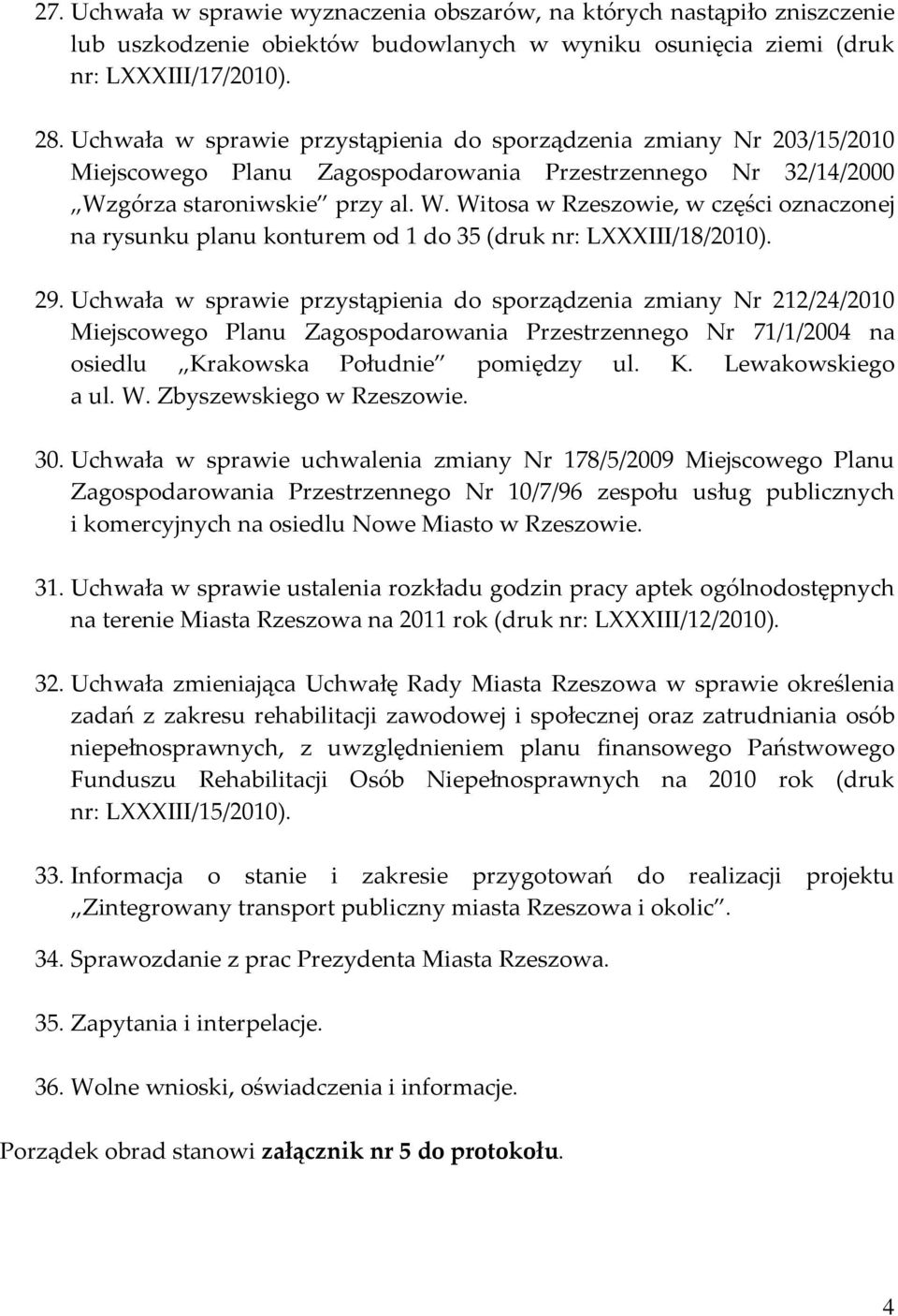 górza staroniwskie przy al. W. Witosa w Rzeszowie, w części oznaczonej na rysunku planu konturem od 1 do 35 (druk nr: LXXXIII/18/2010). 29.