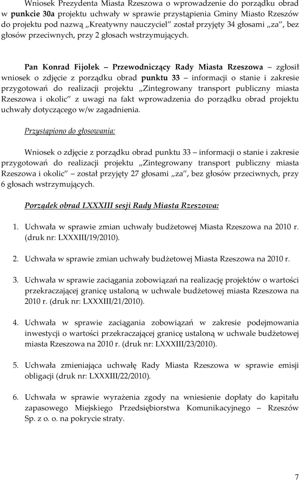 zgłosił wniosek o zdjęcie z porządku obrad punktu 33 informacji o stanie i zakresie przygotowań do realizacji projektu Zintegrowany transport publiczny miasta Rzeszowa i okolic z uwagi na fakt