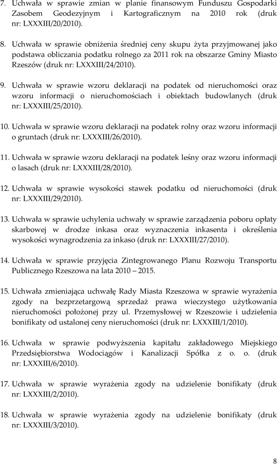 Uchwała w sprawie wzoru deklaracji na podatek od nieruchomości oraz wzoru informacji o nieruchomościach i obiektach budowlanych (druk nr: LXXXIII/25/2010). 10.