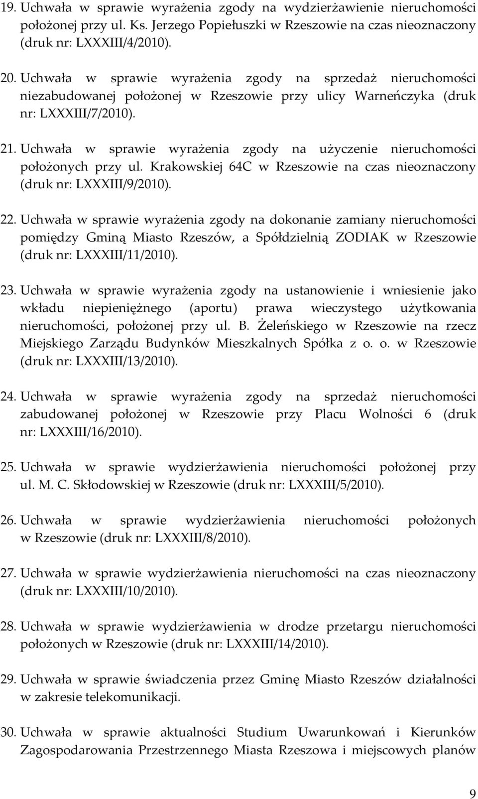 Uchwała w sprawie wyrażenia zgody na użyczenie nieruchomości położonych przy ul. Krakowskiej 64C w Rzeszowie na czas nieoznaczony (druk nr: LXXXIII/9/2010). 22.