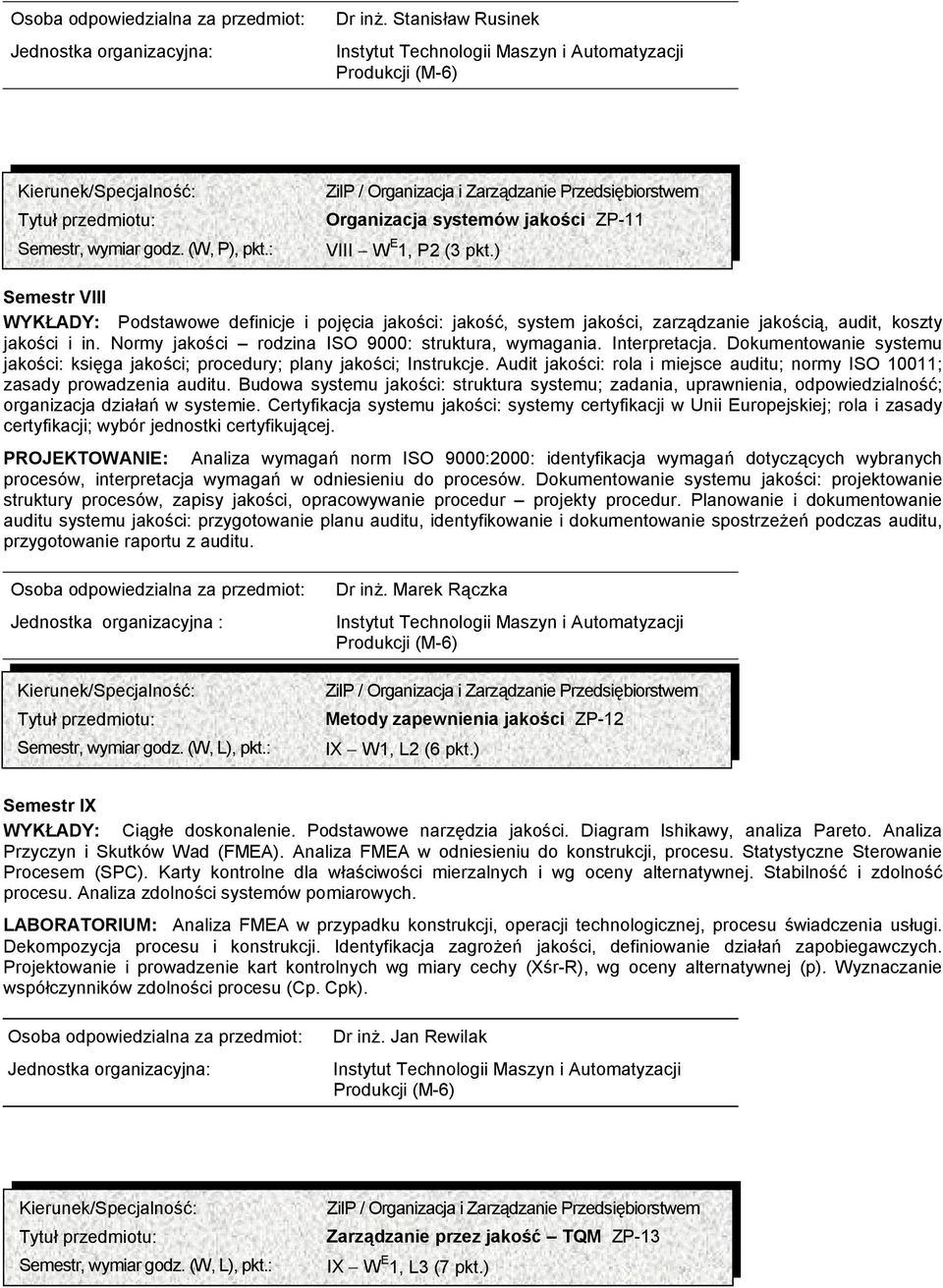 Interpretacja. Dokumentowanie systemu jakości: księga jakości; procedury; plany jakości; Instrukcje. Audit jakości: rola i miejsce auditu; normy ISO 10011; zasady prowadzenia auditu.