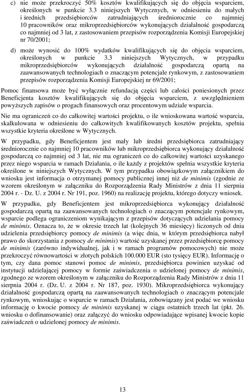 co najmniej od 3 lat, z zastosowaniem przepisów rozporządzenia Komisji Europejskiej nr 70/2001; d) może wynosić do 100% wydatków kwalifikujących się do objęcia wsparciem, określonych w punkcie 3.