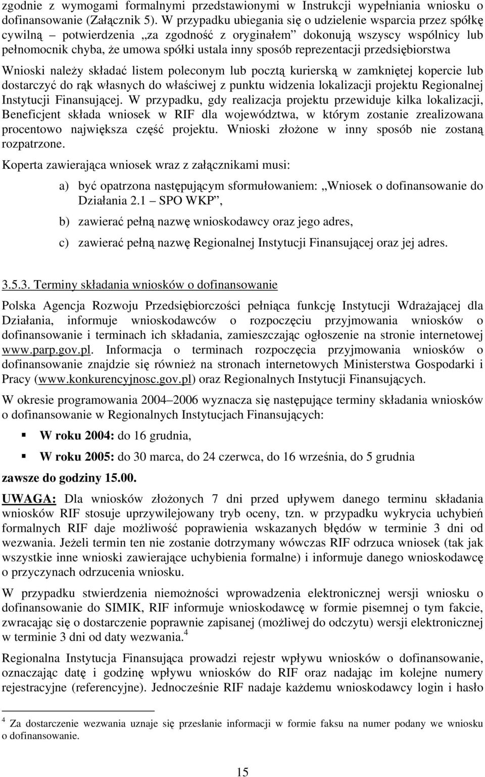 reprezentacji przedsiębiorstwa Wnioski należy składać listem poleconym lub pocztą kurierską w zamkniętej kopercie lub dostarczyć do rąk własnych do właściwej z punktu widzenia lokalizacji projektu