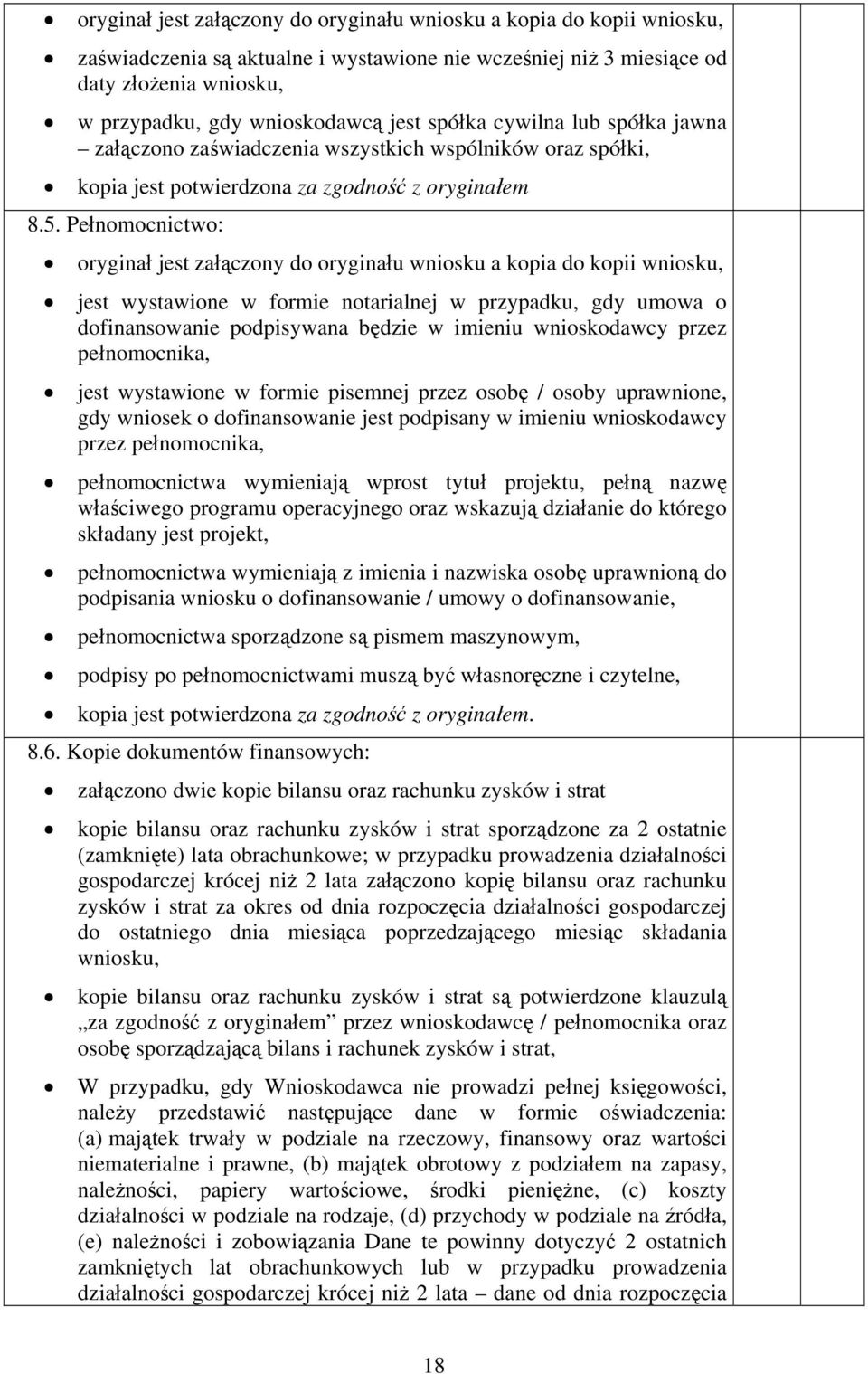 Pełnomocnictwo: oryginał jest załączony do oryginału wniosku a kopia do kopii wniosku, jest wystawione w formie notarialnej w przypadku, gdy umowa o dofinansowanie podpisywana będzie w imieniu