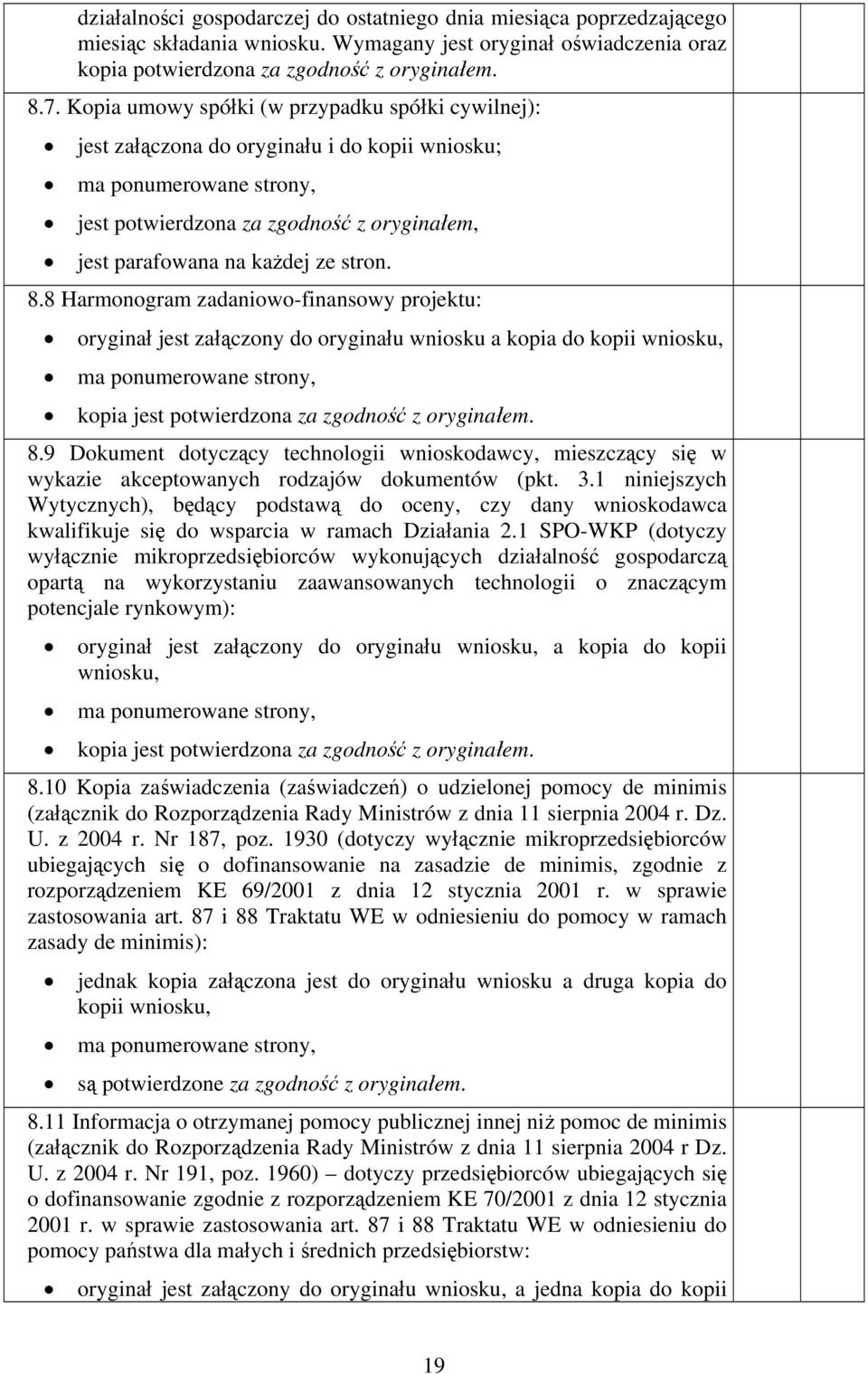 stron. 8.8 Harmonogram zadaniowo-finansowy projektu: oryginał jest załączony do oryginału wniosku a kopia do kopii wniosku, ma ponumerowane strony, kopia jest potwierdzona za zgodność z oryginałem. 8.9 Dokument dotyczący technologii wnioskodawcy, mieszczący się w wykazie akceptowanych rodzajów dokumentów (pkt.