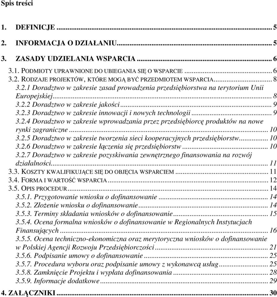 .. 9 3.2.4 Doradztwo w zakresie wprowadzania przez przedsiębiorcę produktów na nowe rynki zagraniczne... 10 3.2.5 Doradztwo w zakresie tworzenia sieci kooperacyjnych przedsiębiorstw... 10 3.2.6 Doradztwo w zakresie łączenia się przedsiębiorstw.